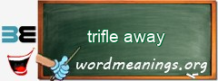 WordMeaning blackboard for trifle away
